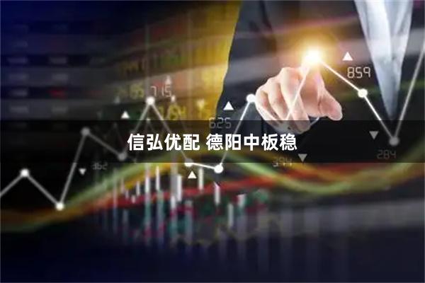 信弘优配 德阳中板稳